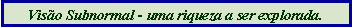 Caixa de texto: Viso Subnormal - uma riqueza a ser explorada.